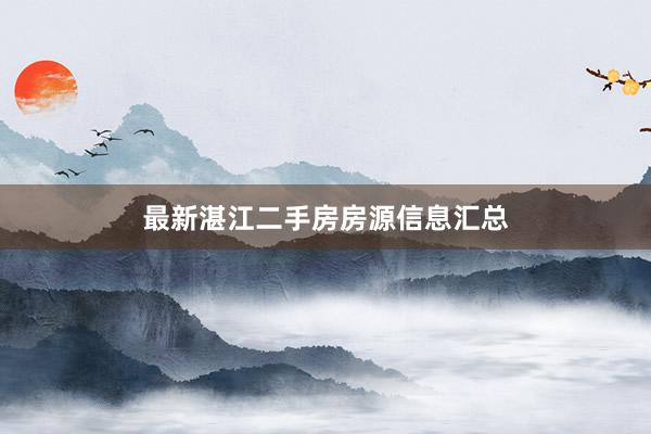 最新湛江二手房房源信息汇总