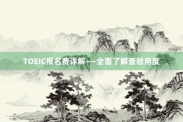 TOEIC报名费详解——全面了解查验用度